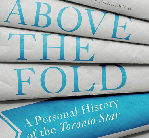 A stack of newspapers are fanned out. The title "Above the Fold" is written large in blue letters at the top. The subtitle "A Personal History of the Toronto Star" is written in white over a blue banner. The author's name "John Honderich" is written in grey at the bottom.