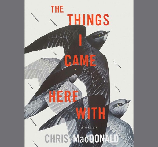 Image of three black and white illustrated birds, with the title "The Things I Came Here With" written in red overtop. The words "A Memoir", "Chris MacDonald" are written in grey at the bottom.