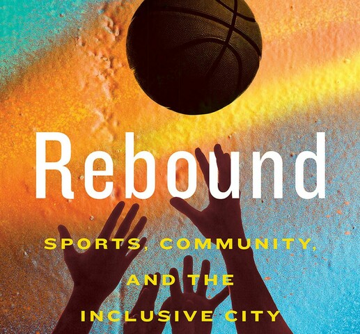 A book cover of a young man reaching for a basket ball. Beside him on both sides are the arms of other players reaching for the same ball. The cover reads "Rebound: Sports, Community, and the Inclusive City, Perry King".