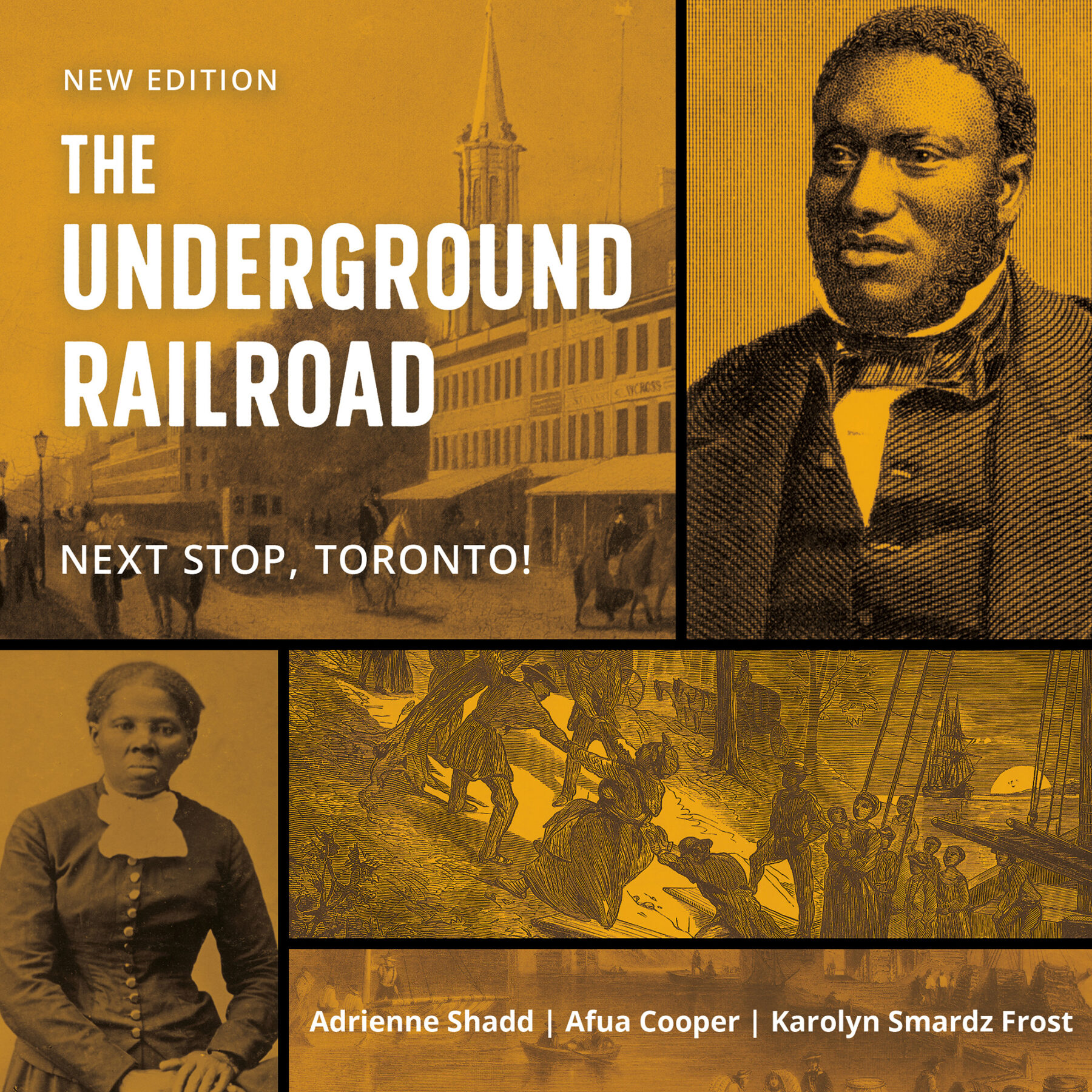 Book cover with the title "NEW EDITION" "THE UNDERGROUND RAILROAD" large in the top left, with the subtitle below "NEXT STOP, TORONTO!" In the bottom left there are the authors names "Adrienne Shadd, Afua Cooper, and Karolyn Smardz Frost". The text is overtop five images collaged together. At the top left there is a building, below a woman, top right a man, below a battle, below a body of water.